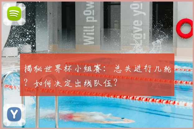 揭秘世界杯小组赛:总共进行几轮?如何决定出线队伍?